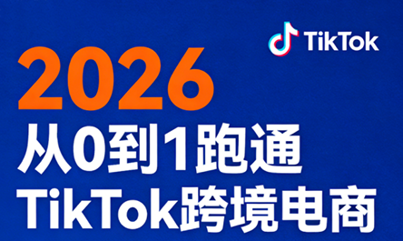 2026从0到1跑通TikTok跨境电商-资源社