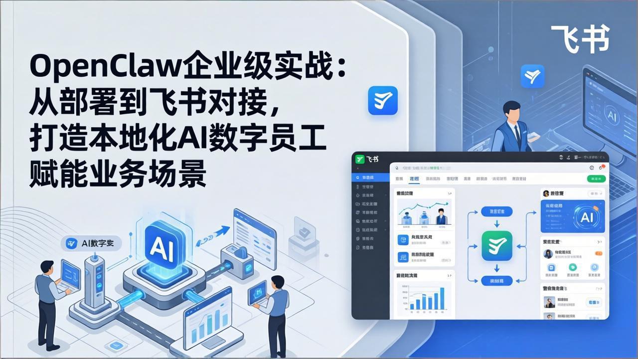 OpenClaw企业级实战：从部署到飞书对接，打造本地化AI数字员工赋能业务场景-资源社