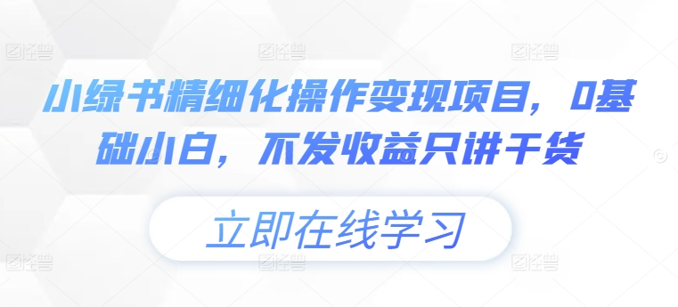 小绿书精细化操作变现项目，0基础小白，不发收益只讲干货-资源社