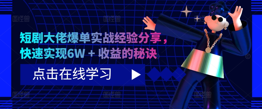 短剧大佬爆单实战经验分享，快速实现6W + 收益的秘诀-资源社