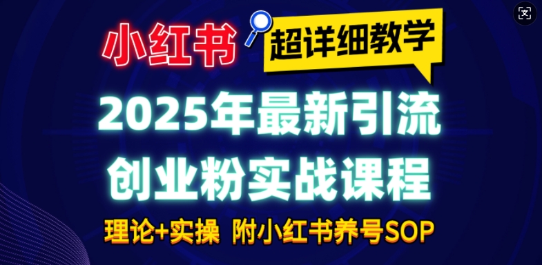 2025年最新小红书引流创业粉实战课程【超详细教学】小白轻松上手，月入1W+，附小红书养号SOP-资源社