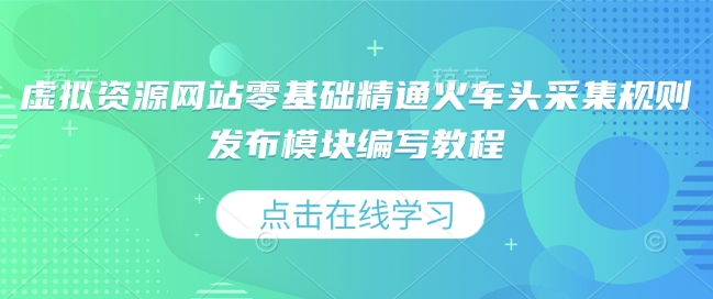 虚拟资源网站零基础精通火车头采集规则发布模块编写教程-资源社