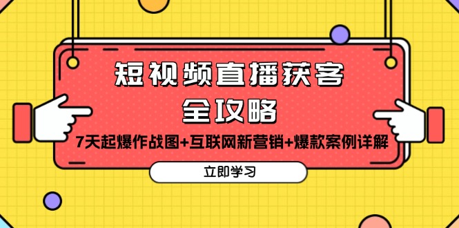 短视频直播获客全攻略：7天起爆作战图+互联网新营销+爆款案例详解-资源社