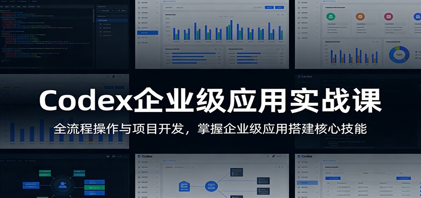 Codex企业级应用实战课：全流程操作与项目开发，掌握企业级应用搭建核心技能-资源社