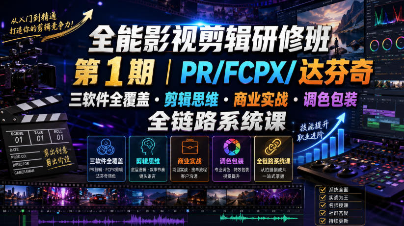 全能影视剪辑研修班第1期|PR/FCPX/达芬奇三软件全覆盖・剪辑思维・商业实战・调色包装全链路系统课-资源社