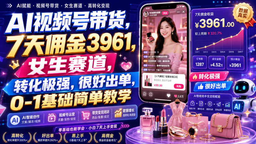 AI视频号带货，7天佣金3961，女生赛道，转化极强，很好出单，0-1基础简单教学-资源社