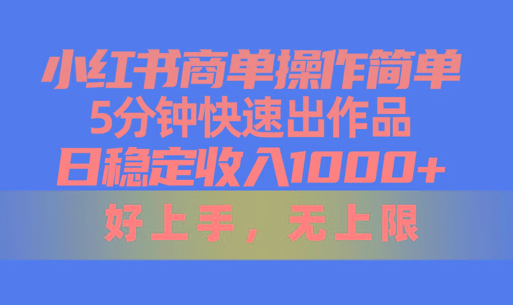 小红书商单操作简单，5分钟快速出作品，日稳定收入1000+，无上限-资源社