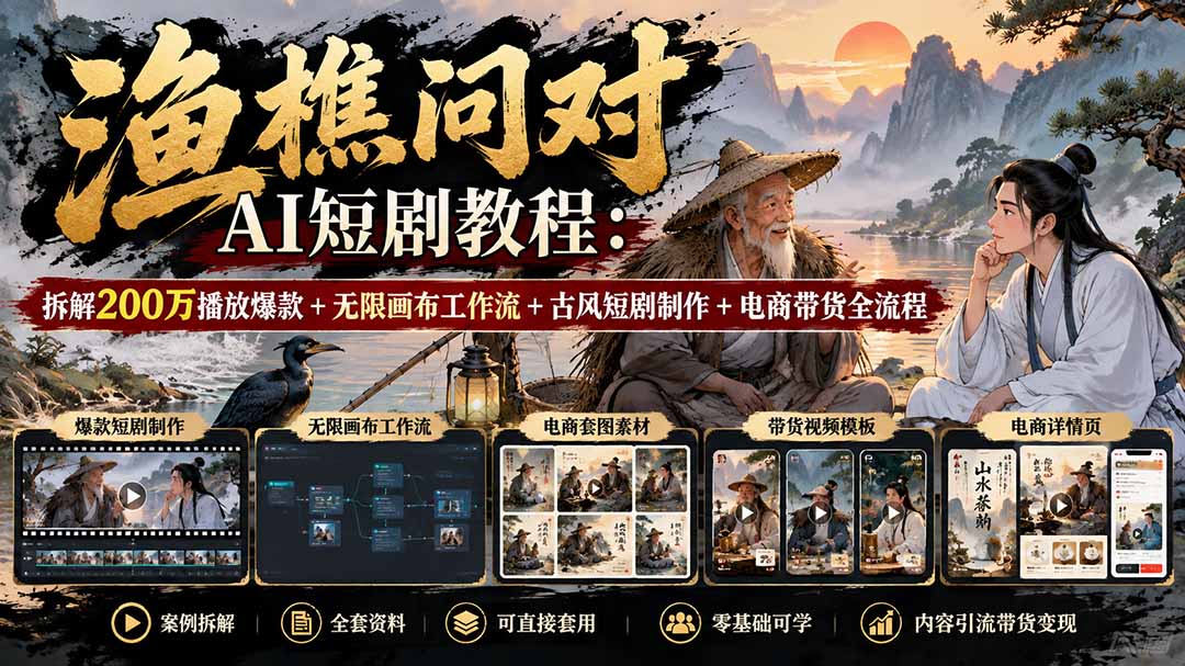 【无水印】渔樵问对AI短剧教程:拆解200万播放爆款+无限画布工作流+古风短剧制作+电商带货全流程-资源社