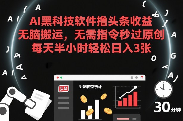 AI黑科技软件撸头条收益，无脑搬运，无需指令秒过原创，每天半小时轻松日入3张【揭秘】-资源社