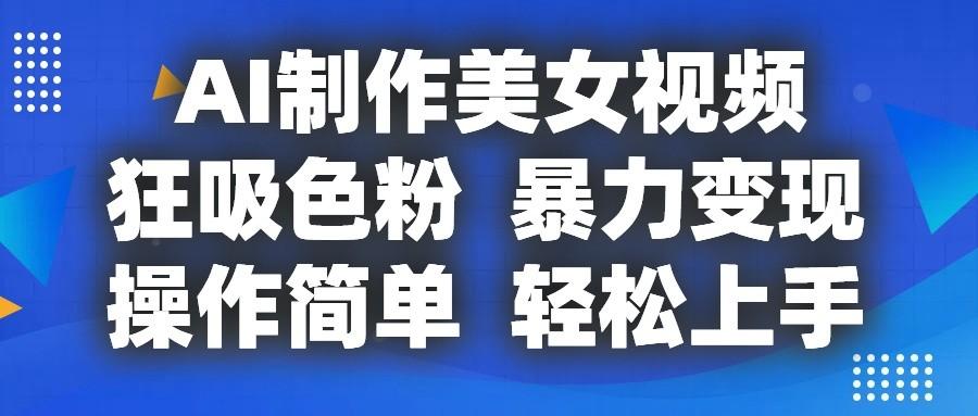 AI制作美女视频，狂吸色粉，暴力变现，操作简单，小白也能轻松上手-资源社