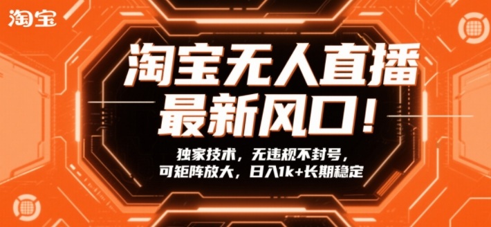 淘宝无人直播最新风口！独家技术，无违规不封号，可矩阵放大，日入1k+长期稳定【揭秘】-资源社