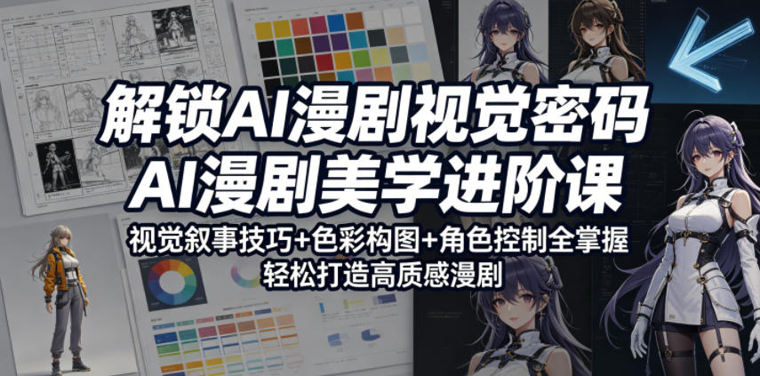 解锁AI漫剧视觉密码，AI漫剧美学进阶课，视觉叙事技巧+色彩构图+角色控制全掌握，轻松打造高质感漫剧-资源社