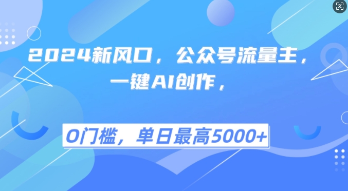 2024新风口，公众号流量主，一键AI创作，单日最高5张+，小白一学就会【揭秘】-资源社