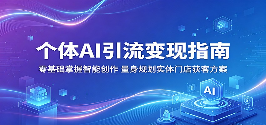 个体AI引流变现指南：零基础掌握智能创作，量身规划实体门店获客方案-资源社