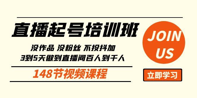 直播起号课：没作品没粉丝不投抖加 3到5天直播间百人到千人方法(148节)-资源社