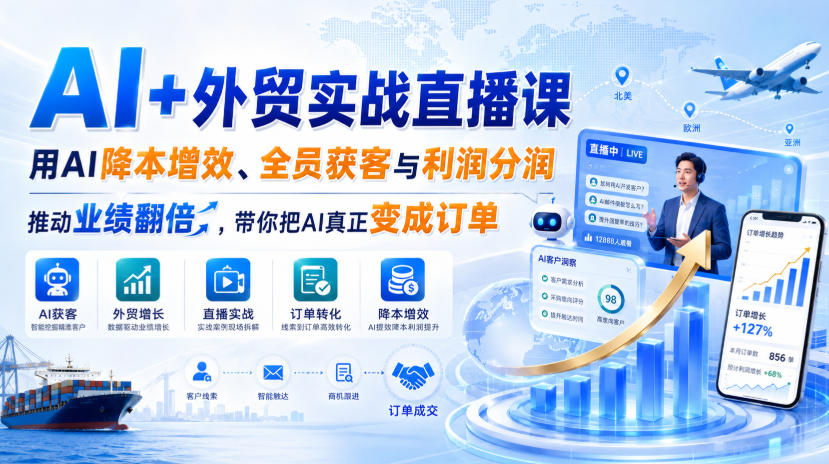 AI+外贸实战直播课，用AI降本增效、全员获客与利润分润，推动业绩翻倍，带你把AI真正变成订单(26.08.31)-资源社