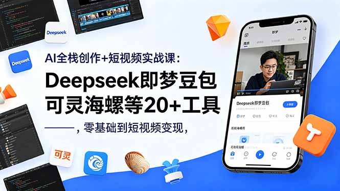 AI全栈创作+短视频实战课:Deepseek即梦豆包可灵海螺等20+工具,零基础到短视频变现-资源社