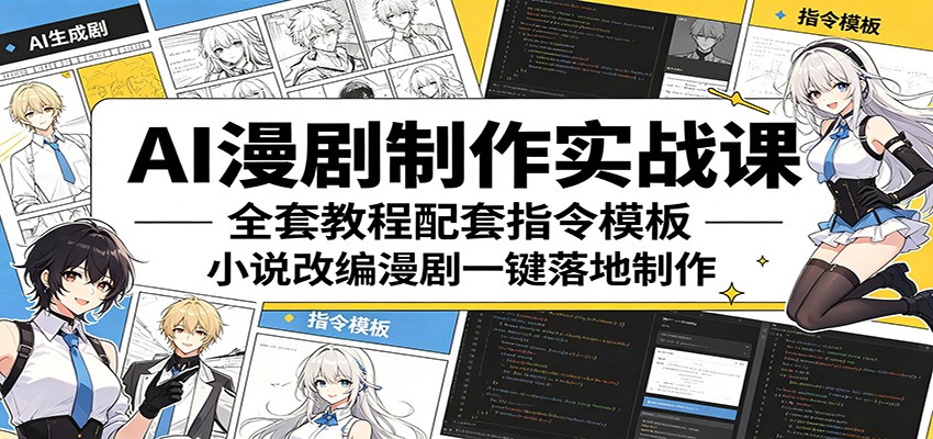 AI漫剧制作实战课：全套教程配套指令模板，小说改编漫剧一键落地制作-资源社