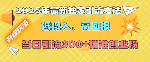 2025年最新独家引流方法，低投入高回报？当日引流300+精准创业粉-资源社