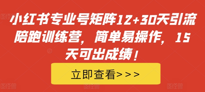 小红书专业号矩阵12+30天引流陪跑训练营，简单易操作，15天可出成绩!-资源社