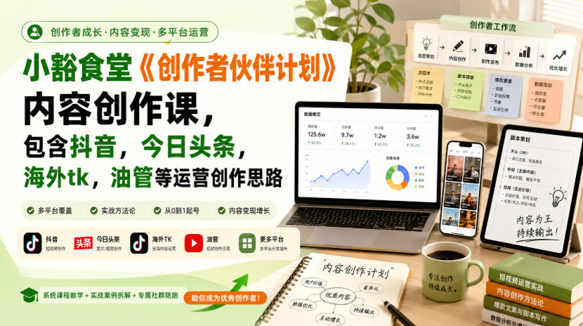 小豁食堂《创作者伙伴计划》内容创作课，包含抖音，今日头条，海外tk，油管等运营创作思路-资源社
