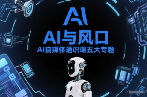 AI自媒体通识课五大专题，AI基础操作篇+AI生活娱乐篇+AI职场提效篇+AI自媒体实操篇+账号创作工具篇-资源社