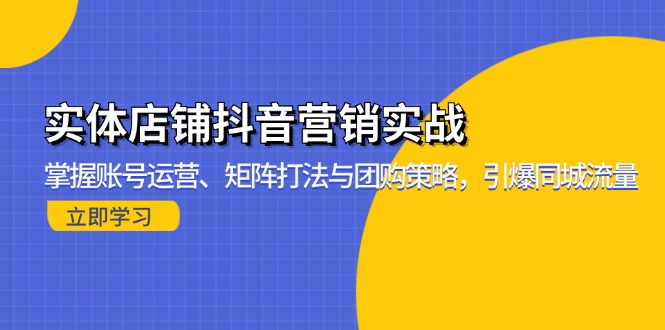 实体店铺抖音营销实战:掌握账号运营、矩阵打法与团购策略,引爆同城流量-资源社