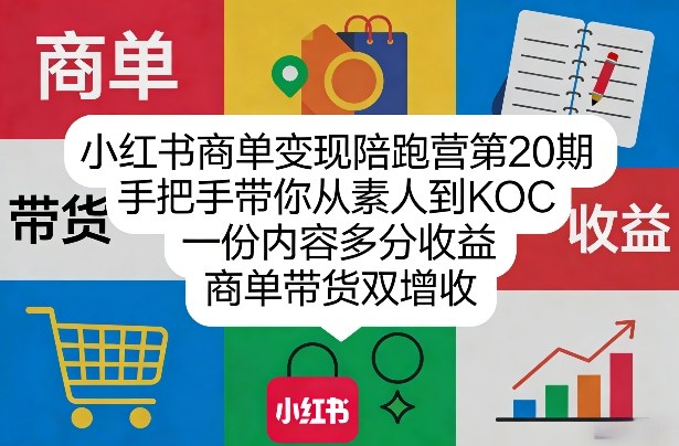 小红书商单变现陪跑营第20期，手把手带你从素人到KOC，一份内容多分收益，商单带货双增收-资源社