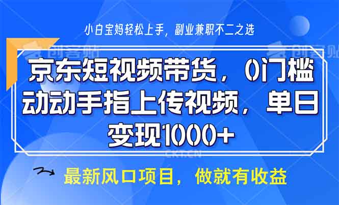 京东短视频带货，0门槛，动动手指上传视频，轻松日入1000+-资源社