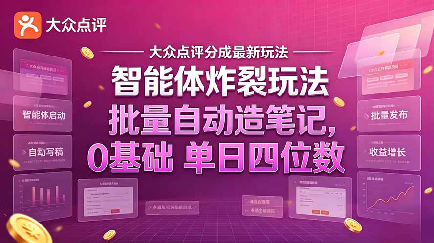 大众点评分成最新智能体炸裂玩法!批量自动造笔记,0基础干到单日四位数-资源社