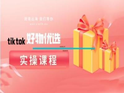 tiktok好物优选实操课程，好物分享操作技巧-资源社