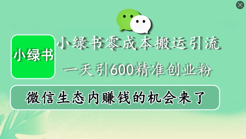 小绿书零成本搬运引流，一天引600精准创业粉，微信生态内赚钱的机会来了-资源社