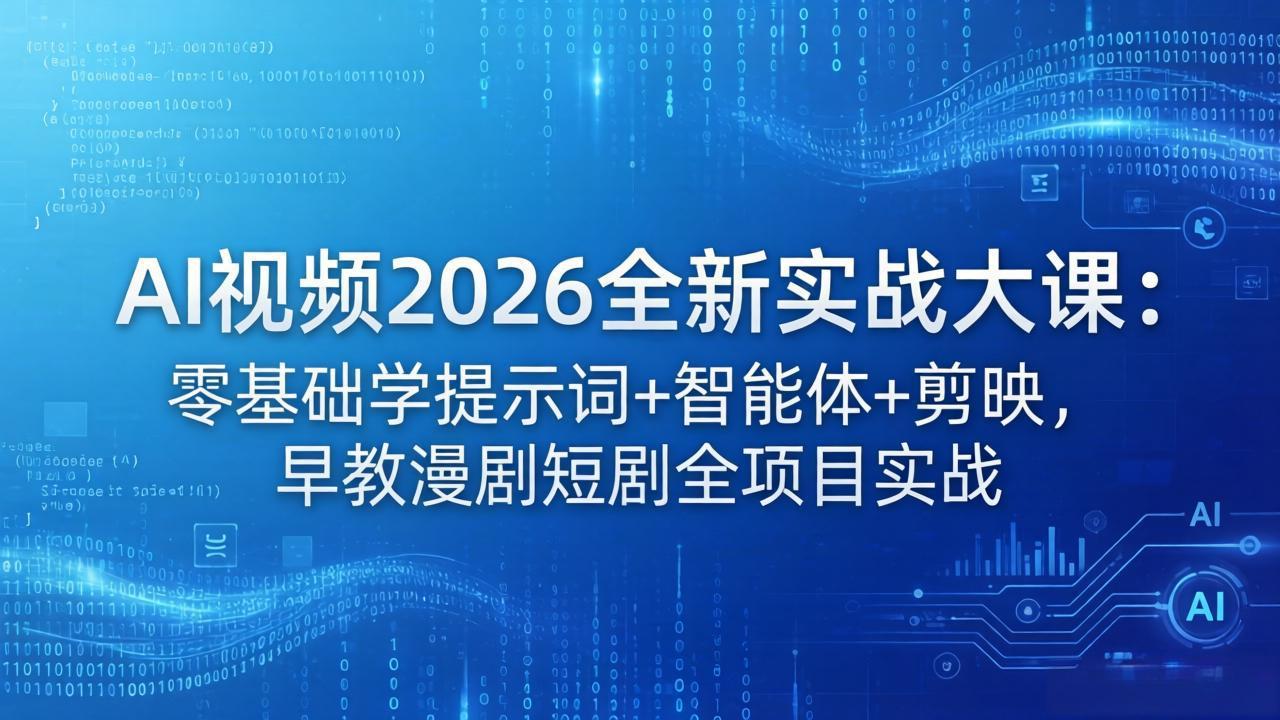 AI视频2026全新实战大课：零基础学提示词+智能体+剪映，早教漫剧短剧全项目实战-资源社