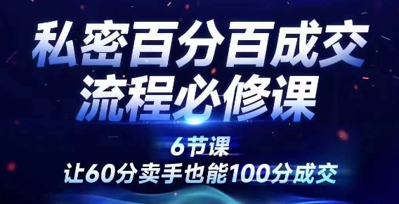 私密百分百成交流程线上训练营，绝对成交，让60分卖手也能100分成交-资源社