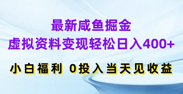 最新咸鱼掘金，虚拟资料变现，轻松日入400+，小白福利，0投入当天见收益【揭秘】-资源社