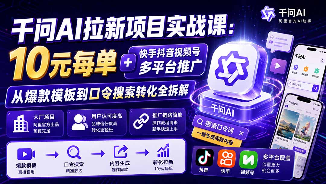 千问AI拉新项目实战课-更新8月：10元每单+快手抖音视频号多平台推广，从爆款模板到口令搜索转化全拆解-资源社