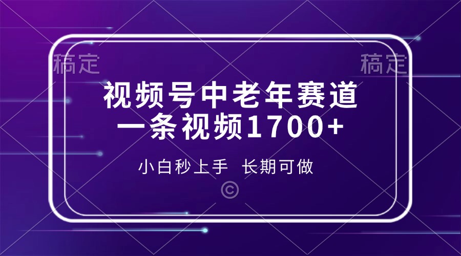 视频号中老年赛道，一条视频1700+，小白秒上手，长期可做-资源社