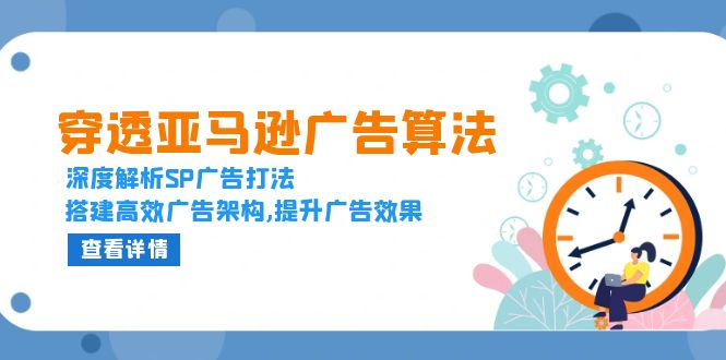 穿透亚马逊广告算法，深度解析SP广告打法，搭建高效广告架构,提升广告效果-资源社