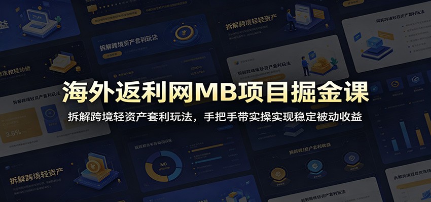 海外返利网MB项目掘金课：拆解跨境轻资产套利玩法，手把手带实操实现稳定被动收益-资源社