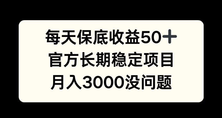 每天收益保底50+，官方长期稳定项目，月入3000没问题【揭秘】-资源社