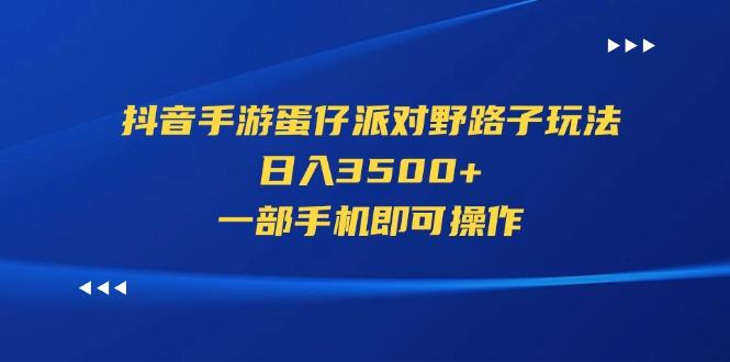 抖音手游蛋仔派对野路子玩法，日入3500+，一部手机即可操作-资源社