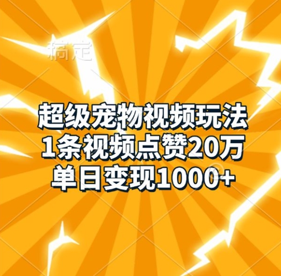 超级宠物视频玩法，1条视频点赞20万，单日变现1k-资源社