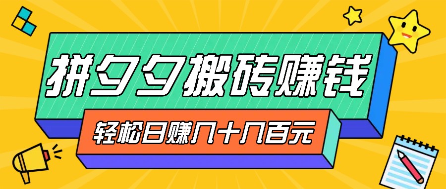 拼夕夕搬砖零撸新手小白可做，三重获利稳稳变现，无脑操作日入几十几百元-资源社