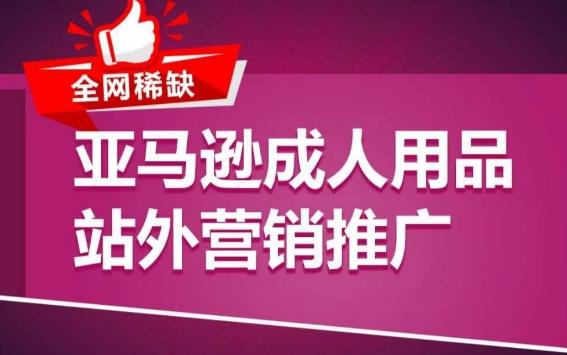 亚马逊成人用品站外营销推广，​成人用品新品推广方案，助力打造类目爆款-资源社