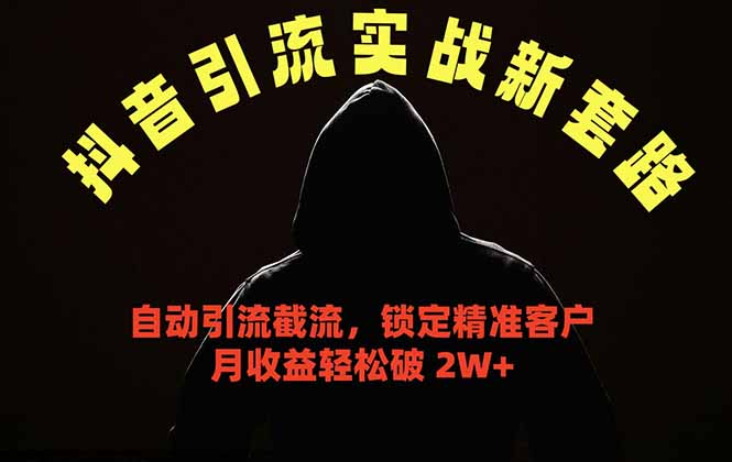 抖音引流实战新套路,挂机自动引流截流精准锁定客户,月收益破 2W+-资源社