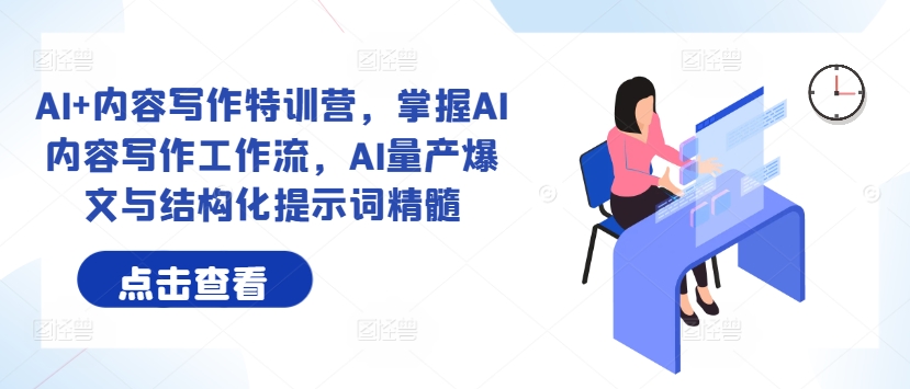 AI+内容写作特训营，掌握AI内容写作工作流，AI量产爆文与结构化提示词精髓-资源社