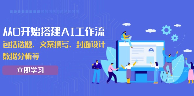 从0开始搭建AI工作流，包括选题、文案撰写、封面设计、数据分析等-资源社