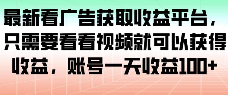 最新看广告获取收益平台,只需要看看视频就可以获得收益,账号一天收益100+-资源社