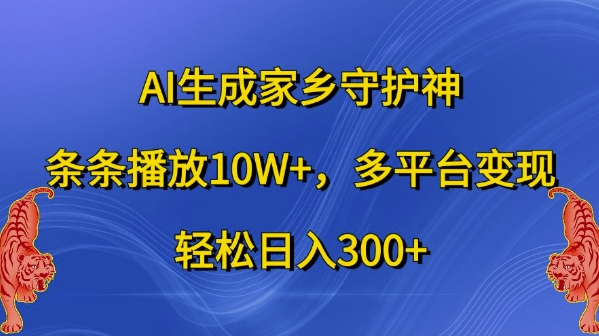 AI生成家乡守护神，条条播放10W+，多平台变现，轻松日入300+【揭秘】-资源社