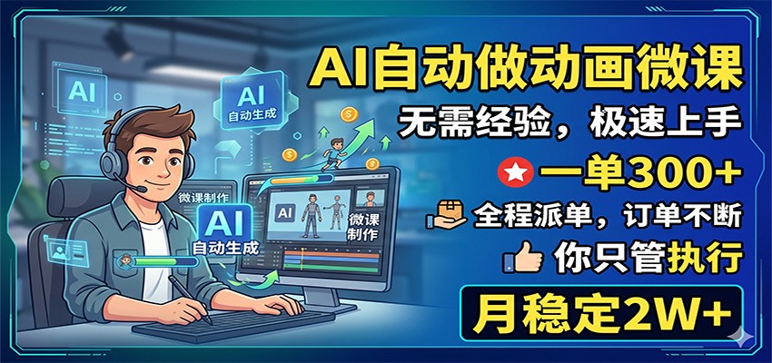 AI自动做动画微课,一单300+,全程派单,你只管执行,月稳定2W+-资源社